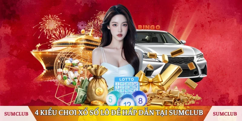 4 kiểu chơi xổ số lô đề hấp dẫn tại Sumclub