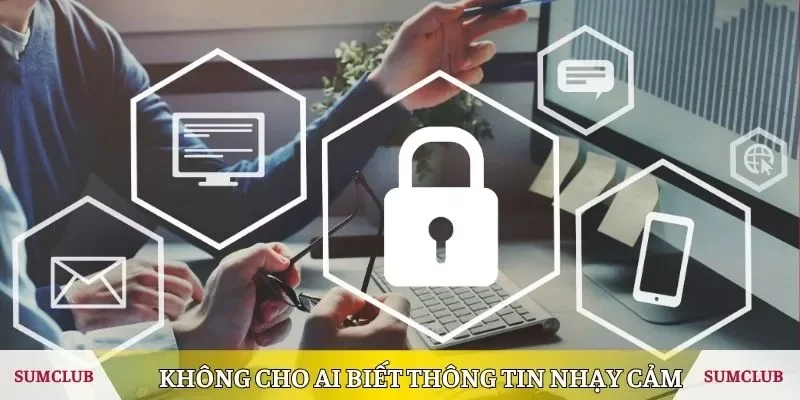 Không cho ai biết thông tin nhạy cảm