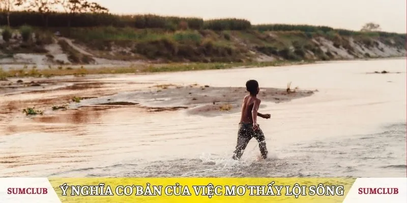 Ý nghĩa cơ bản của việc mơ thấy lội sông